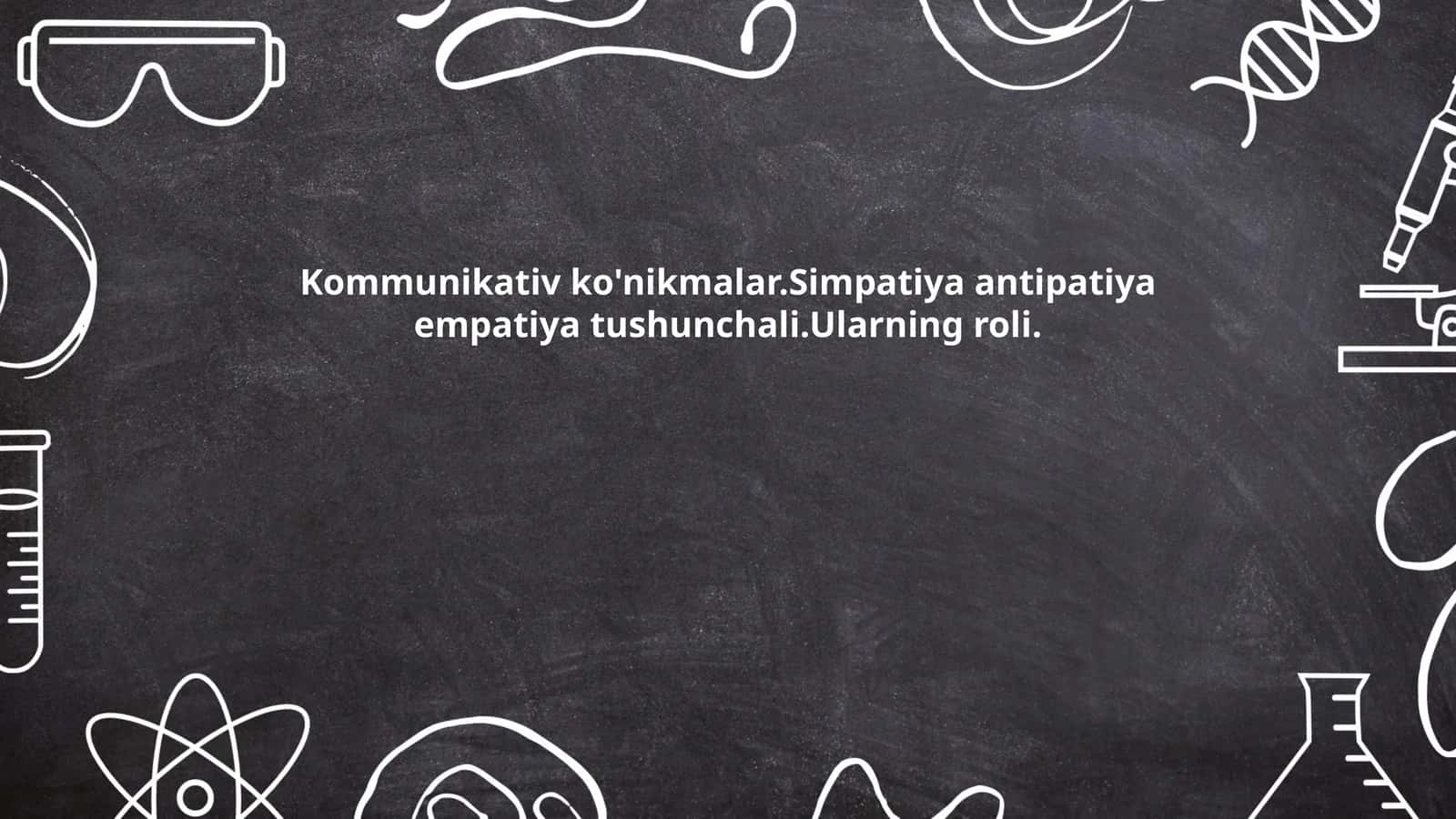 Kommunikativ ko'nikmalar.Simpatiya antipatiya empatiya tushunchali.Ularning roli