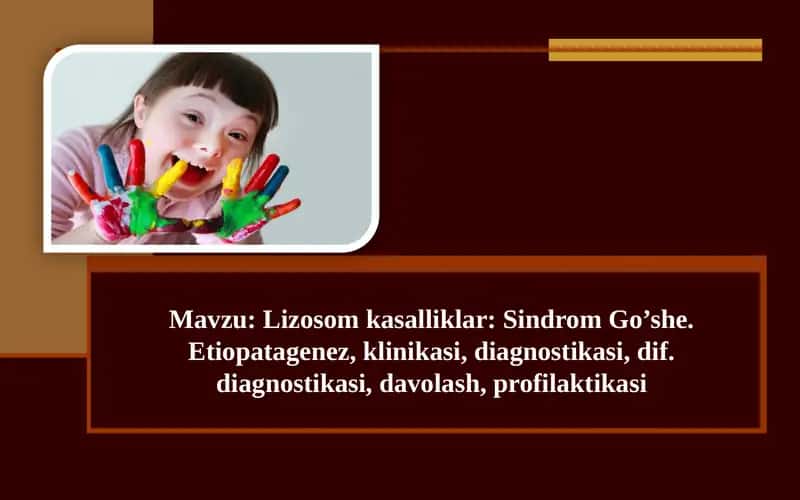 Lizosom kasalliklar Sindrom Go’she. Etiopatagenez, klinikasi, diagnostikasi, dif. diagnostikasi, davolash, profilaktikasi