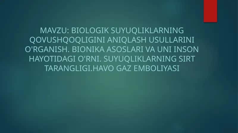 Biologik suyuqliklarning qovushqoqligini aniqlash usullarini o'rganish. Bionika asoslari va uni inson hayotidagi o'rni. Suyuqliklarning sirt tarangligi.Havo gaz emboliyasi