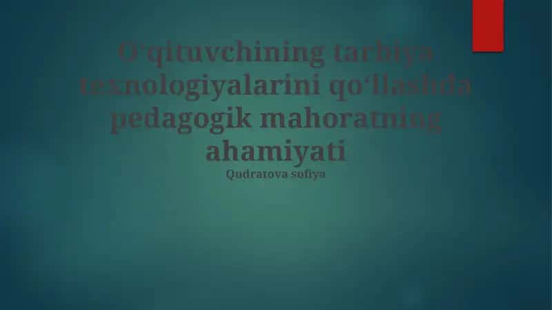 Oʻqituvchining tarbiya texnologiyalarini qoʻllashda pedagogik mahoratning ahamiyati