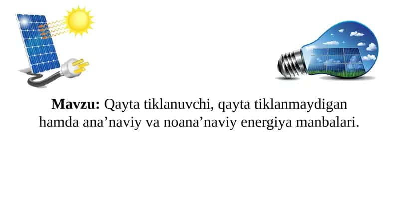 Qayta tiklanuvchi, qayta tiklanmaydigan hamda ana’naviy va noana’naviy energiya manbalari