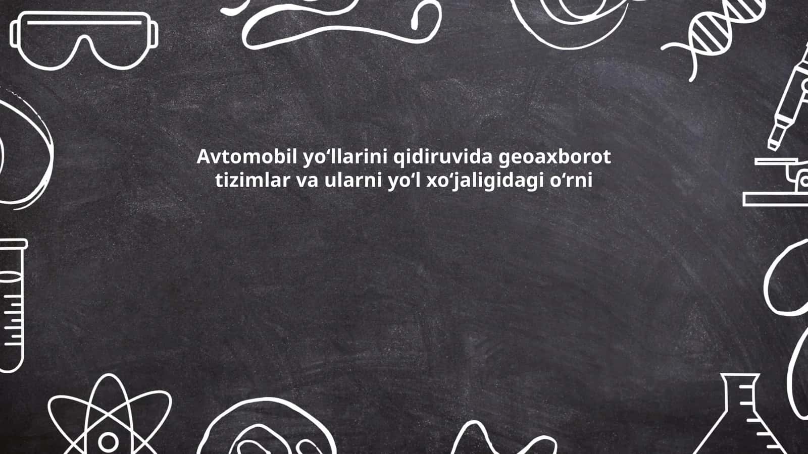 Geoaxborot tizimlar va ularni yo‘l xo‘jaligidagi o‘rni