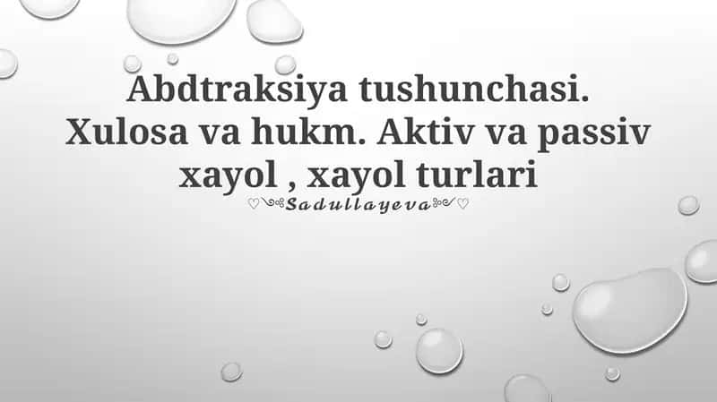 Abdtraksiya tushunchasi. Xulosa va hukm. Aktiv va passiv xayol, xayol turlari