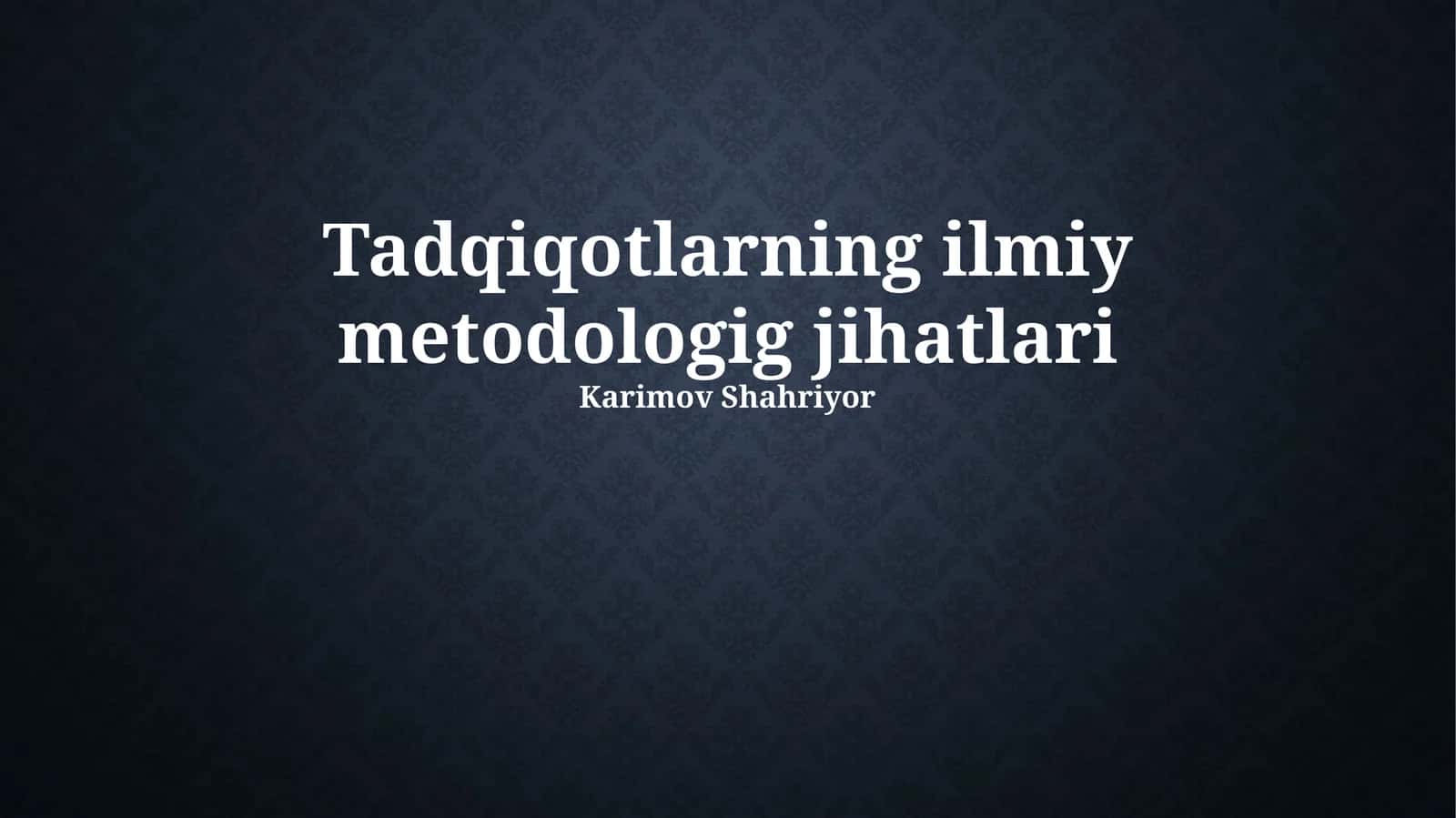 Tadqiqotlarning ilmiy metodologig jihatlari