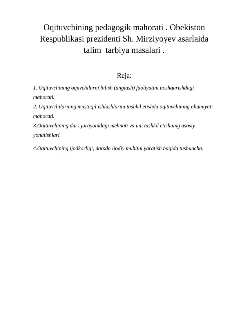 Oqituvchining pedagogik mahorati . Obekiston Respublikasi prezidenti Sh. Mirziyoyev asarlaida talim tarbiya masalari . Mustaqil ish