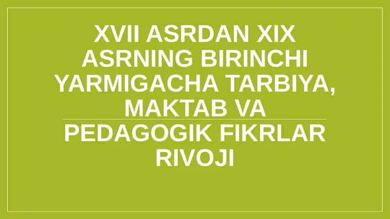 XVII ASRDAN XIX ASRNING BIRINCHI YARMIGACHA TARBIYA, MAKTAB VA PEDAGOGIK FIKRLAR RIVOJI