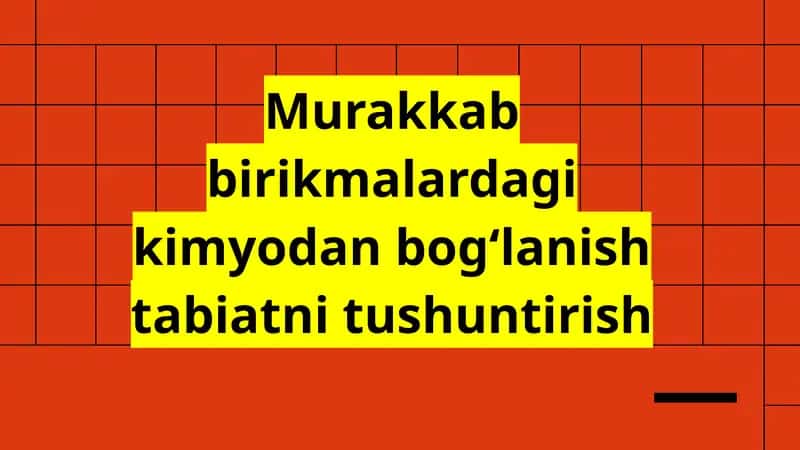 Murakkab birikmalardagi kimyodan bogʻlanish tabiatni tushuntirish