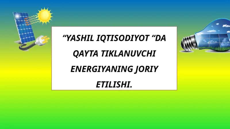 “YASHIL IQTISODIYOT “DA QAYTA TIKLANUVCHI ENERGIYANING JORIY ETILISHI.