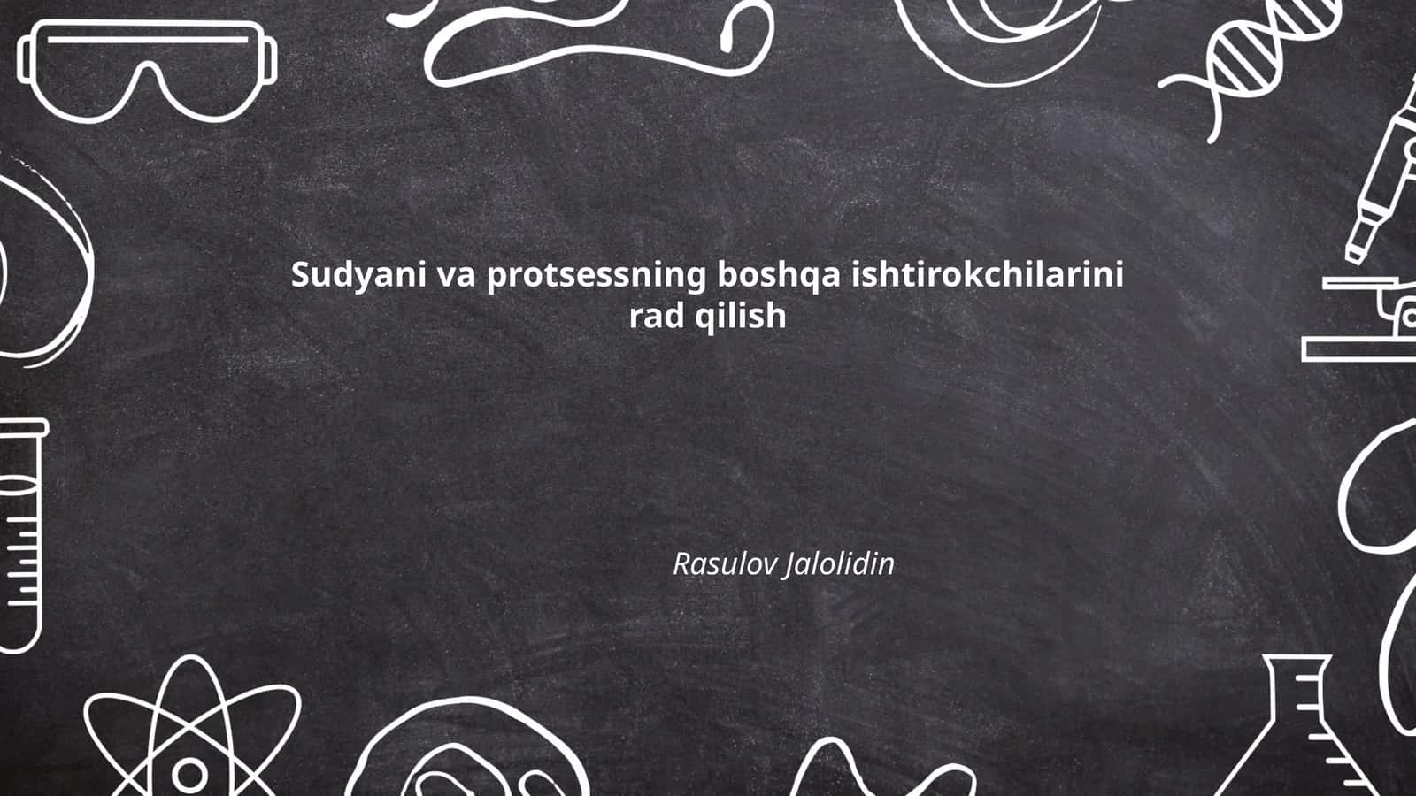 Sudyani va protsessning boshqa ishtirokchilarini rad qilish
