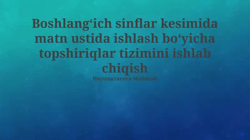 Boshlangʻich sinflar kesimida matn ustida ishlash boʻyicha topshiriqlar tizimini ishlab chiqish
