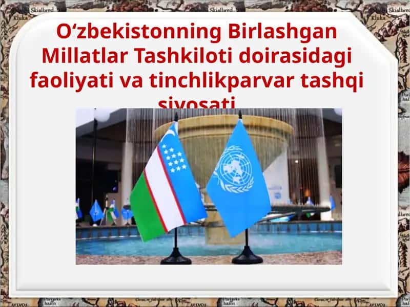 O‘zbekistonning Birlashgan Millatlar Tashkiloti doirasidagi faoliyati va tinchlikparvar tashqi siyosati
