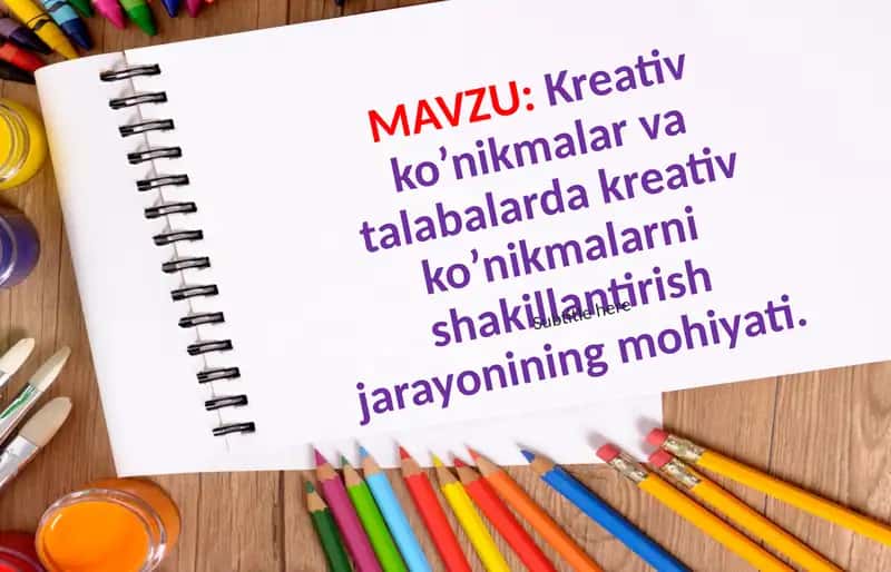 Kreativ ko’nikmalar va talabalarda kreativ ko’nikmalarni shakillantirish jarayonining mohiyati.