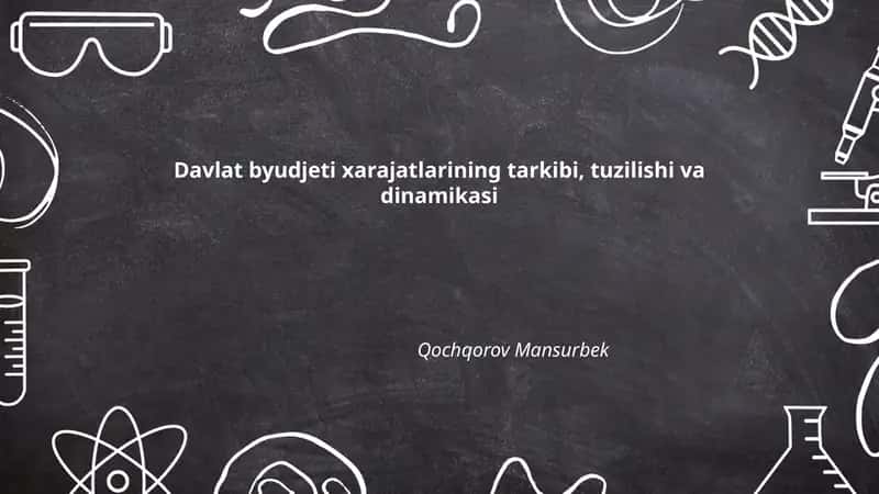 Davlat byudjeti xarajatlarining tarkibi, tuzilishi va dinamikasi
