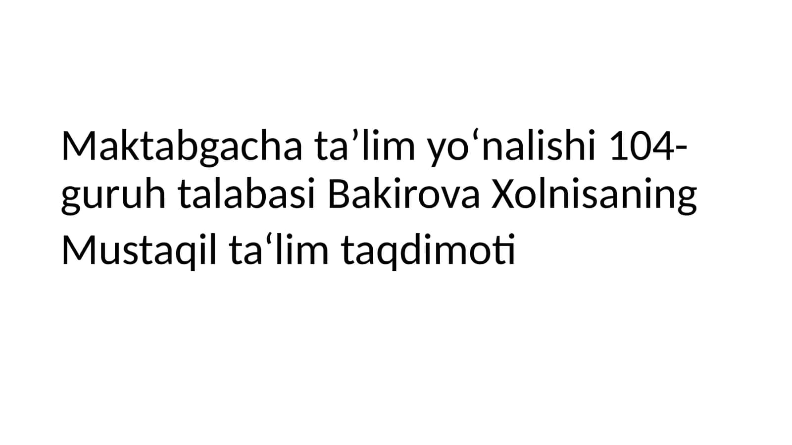 Maktabgacha ta’lim yo‘nalishi 104-guruh talabasi Bikirova Xolnisaning mustqail ta’lim taqdimoti