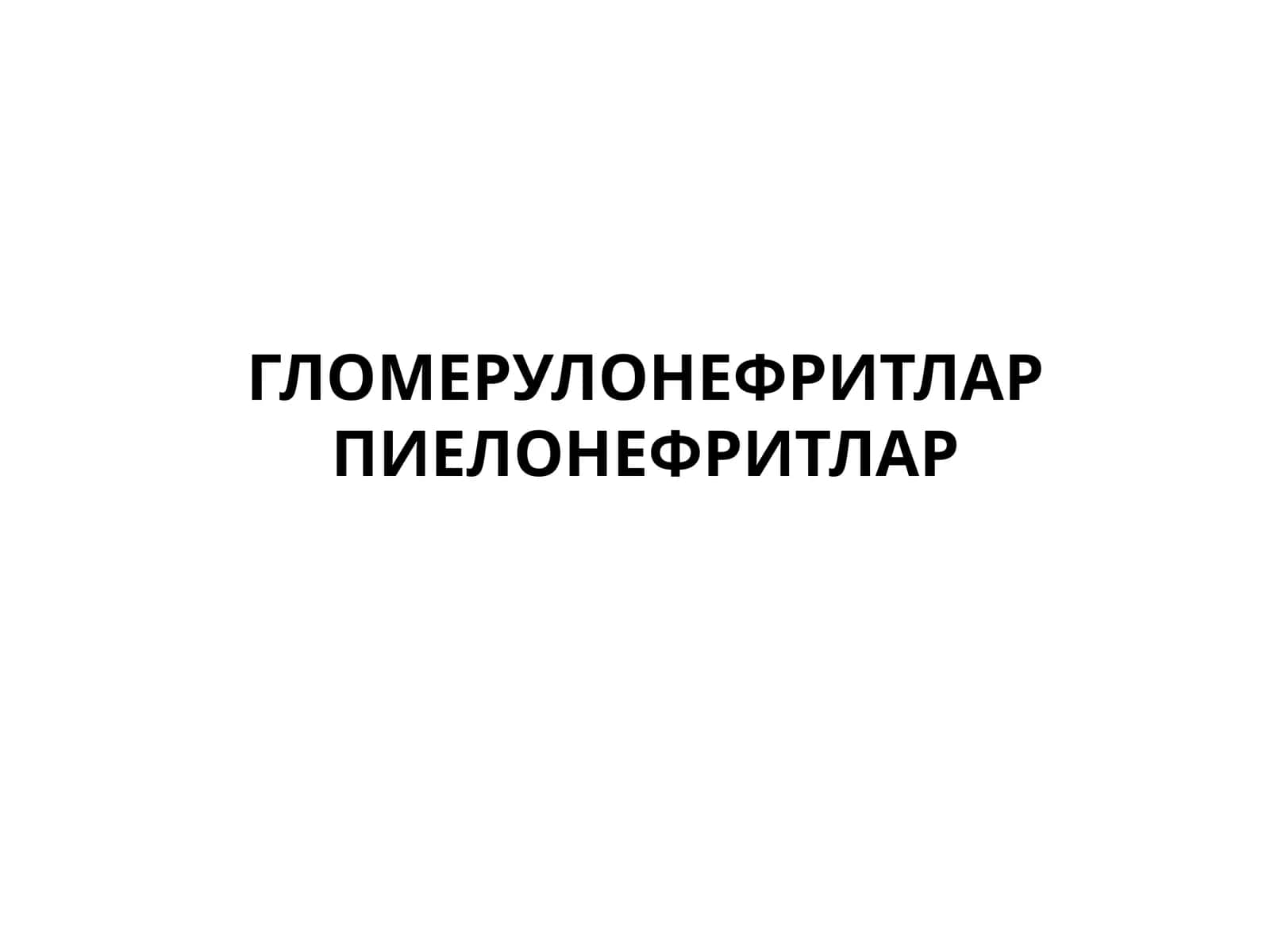 ГЛОМЕРУЛОНЕФРИТЛАР ПИЕЛОНЕФРИТЛАР