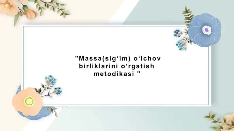 "Massa(sigʻim) oʻlchov birliklarini oʻrgatish metodikasi "