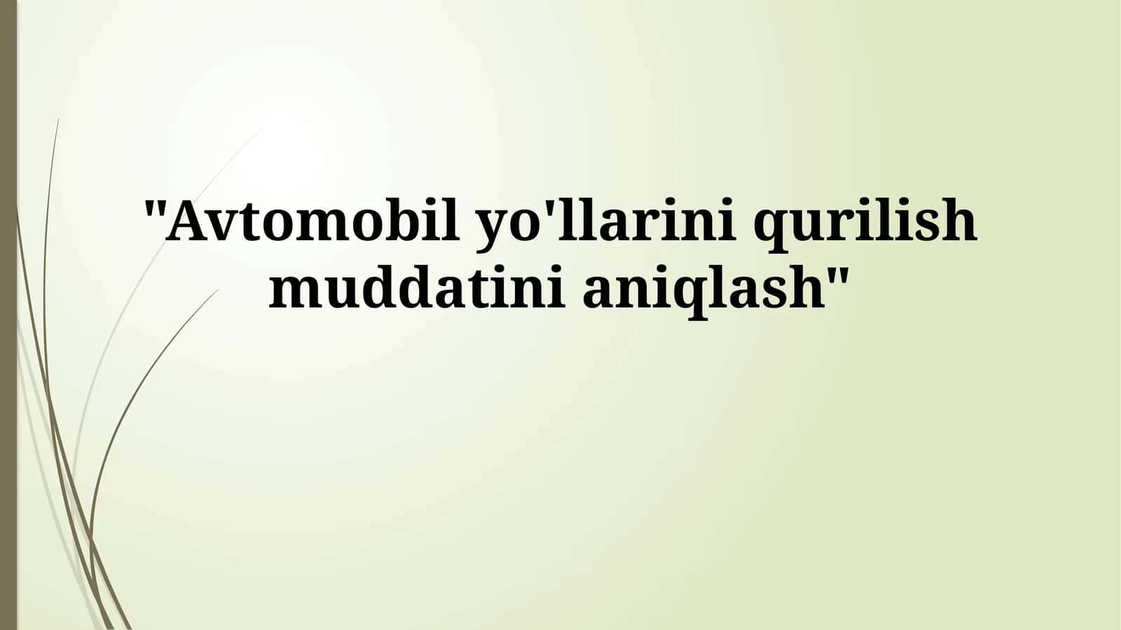 Avtomobil yo'llarini qurilish muddatinianiqlash