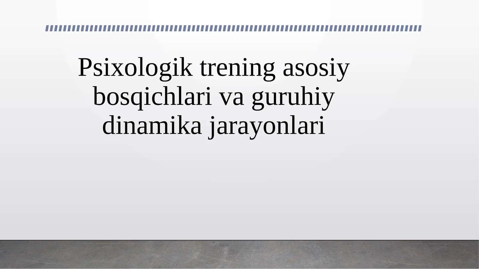 Psixologik trening asosiy bosqichlari va guruhiy dinamika jarayonlari