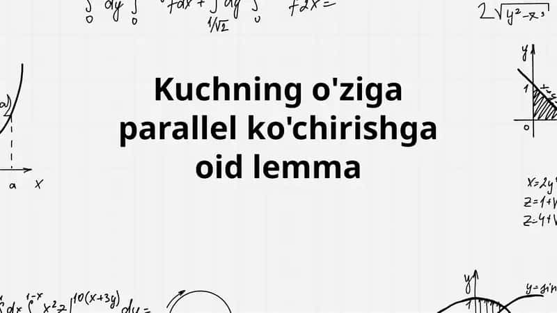 Kuchning o'ziga parallel ko'chirishga oid lemma