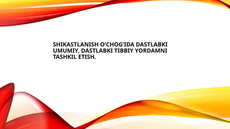 SHIKASTLANISH O’CHOG’IDA DASTLABKI UMUMIY, DASTLABKI TIBBIY YORDAMNI TASHKIL ETISH.