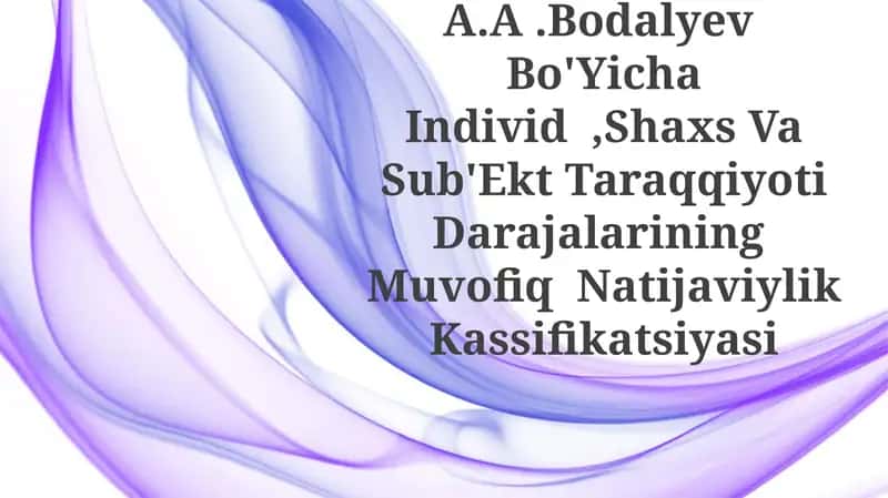A.A.Bodalyev Bo'Yicha Individ,Shaxs Va Sub'Ekt Taraqqiyoti Darajalarining MuvofiqNatijaviylikKassifikatsiyasi