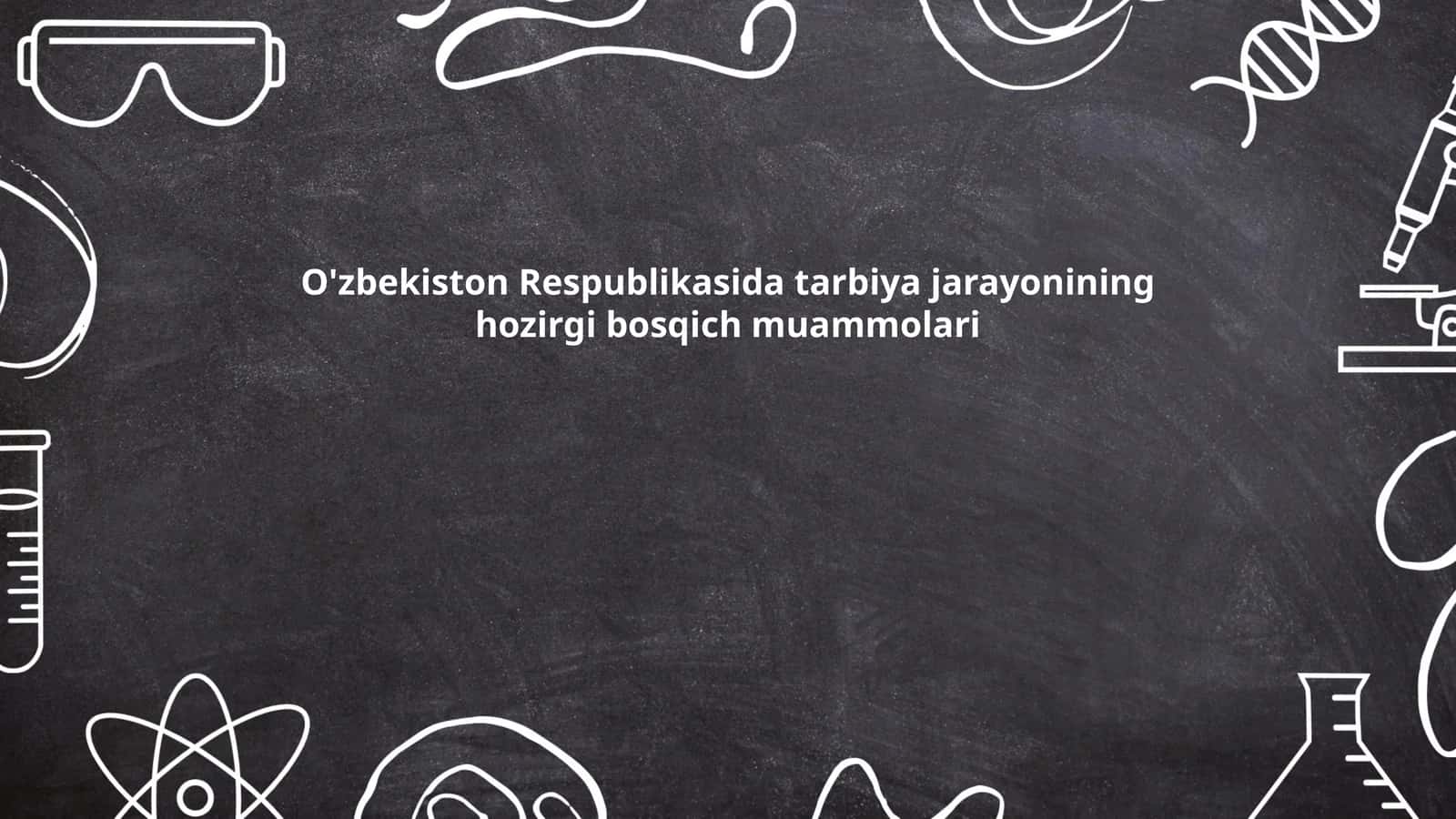 O'zbekiston Respublikasida tarbiya jarayonining hozirgi bosqich muammolari