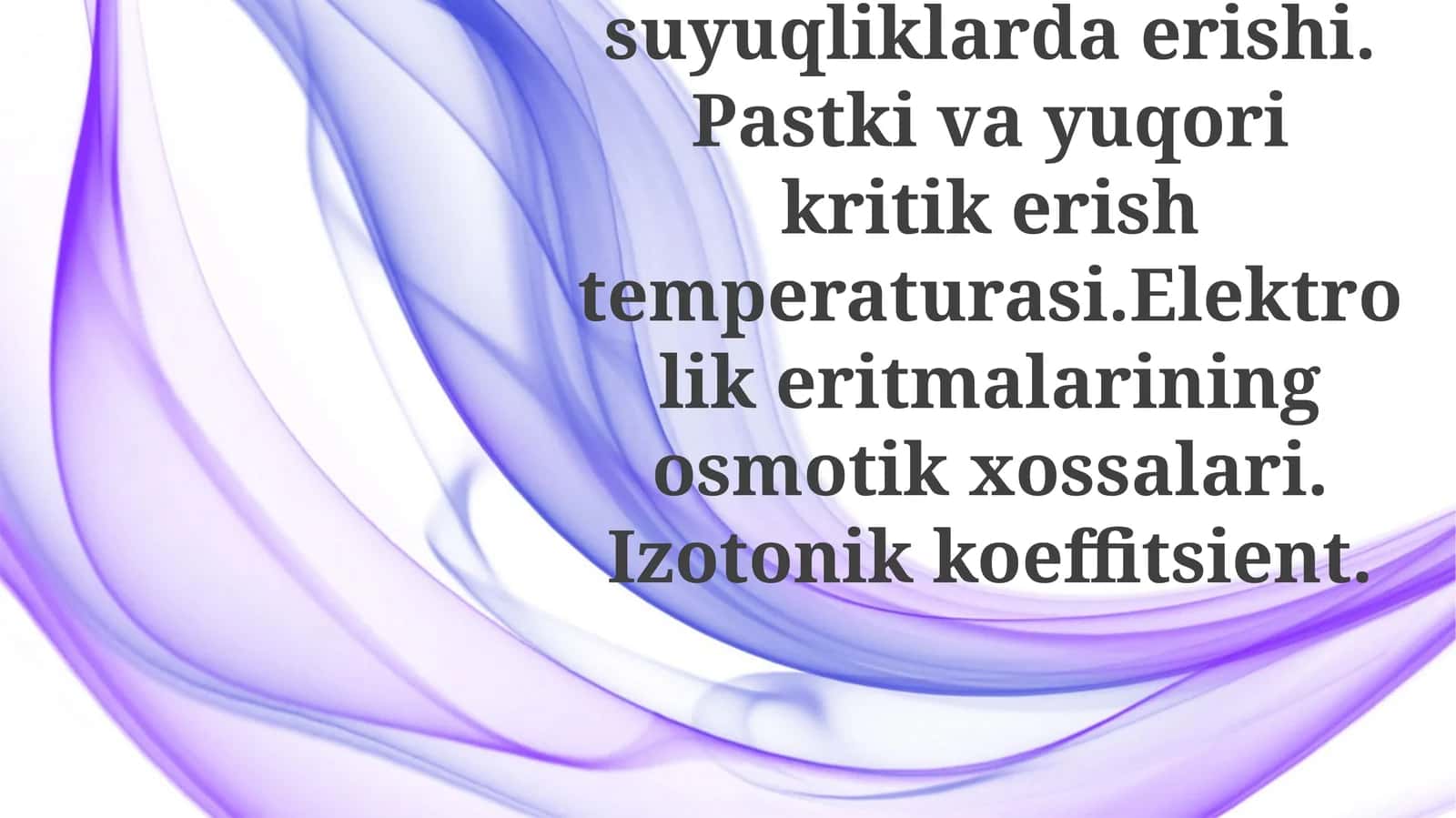 Suyuqliklarnisuyuqliklardaerishi.Pastkivayuqorikritikerishtemperaturasi.Elektrolikeritmalariningosmotikxossalari.Izotonikkoeffitsient