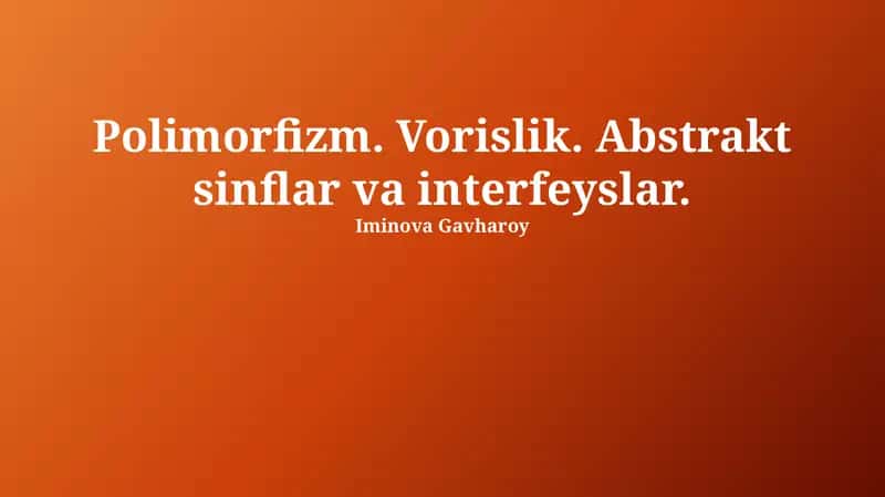 Polimorfizm. Vorislik. Abstrakt sinflar va interfeyslar