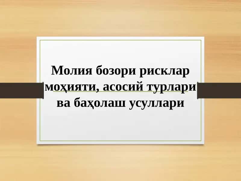 Молия бозори рисклар моҳияти, асосий турлари ва баҳолаш усуллари