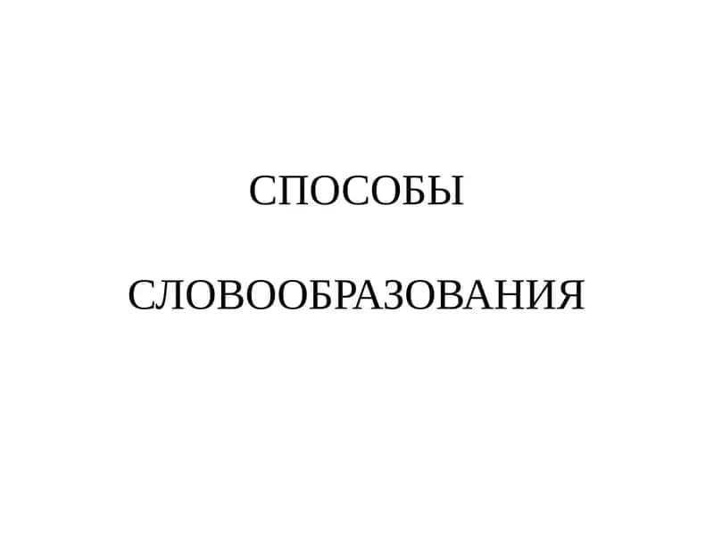 СПОСОБЫ СЛОВООБРАЗОВАНИЯ