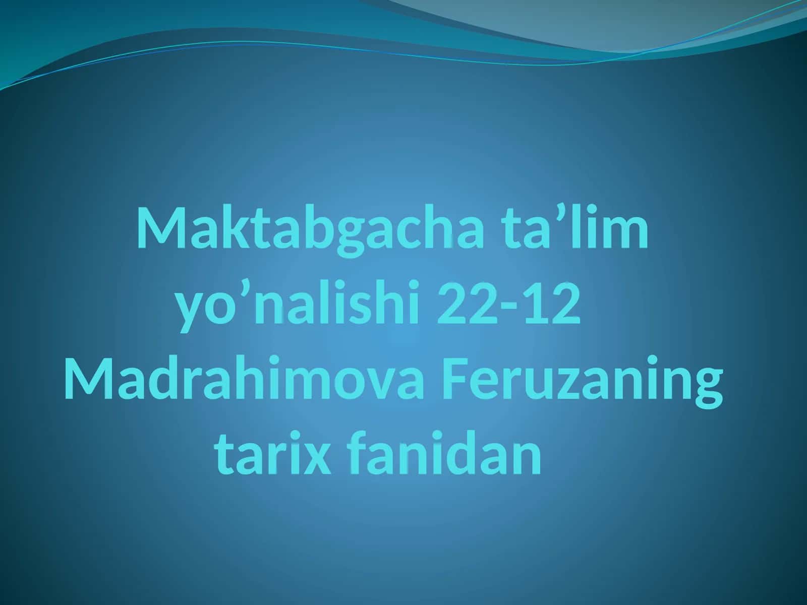 Maktabgacha ta’lim yo’nalishi 22-12 Madrahimova Feruzaning tarix fanidan