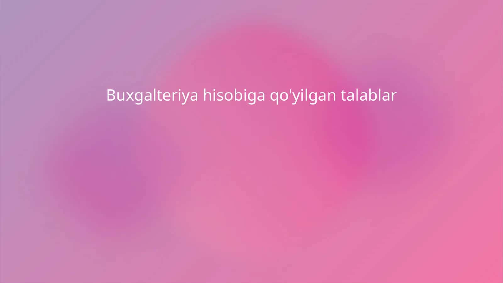 Buxgalteriya hisobiga qo'yilgan talablar