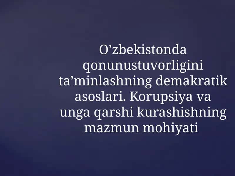 O’zbekistonda qonunustuvorligini ta’minlashning demakratik asoslari. Korupsiya va unga qarshi kurashishning mazmun mohiyati