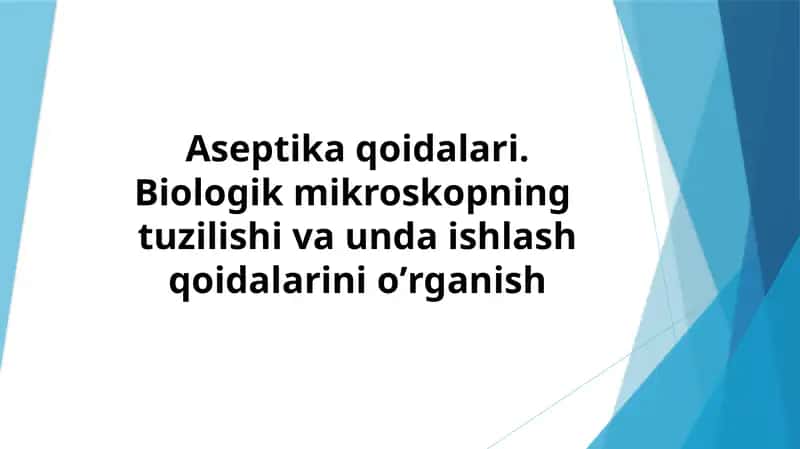 Aseptika qoidalari. Biologik mikroskopning  tuzilishi va unda ishlash qoidalarini o’rganish