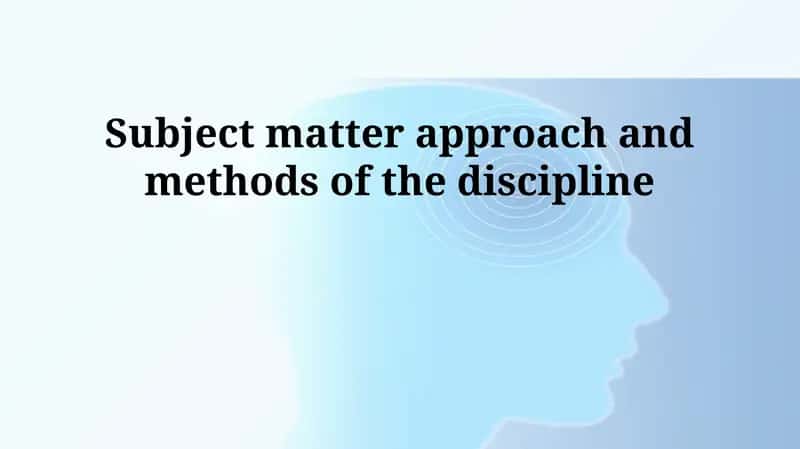 Subject matter approach and methods of the discipline
