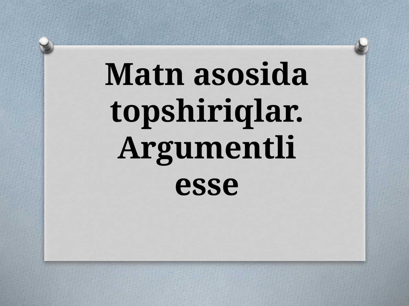 Matn asosida topshiriqlar. Argumentli esse
