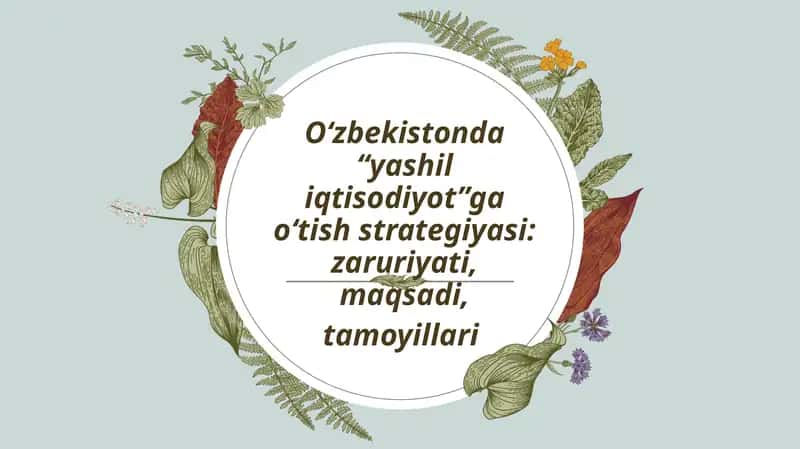 O‘zbekistonda “yashil iqtisodiyot”ga o‘tish strategiyasi: zaruriyati, maqsadi, tamoyillari