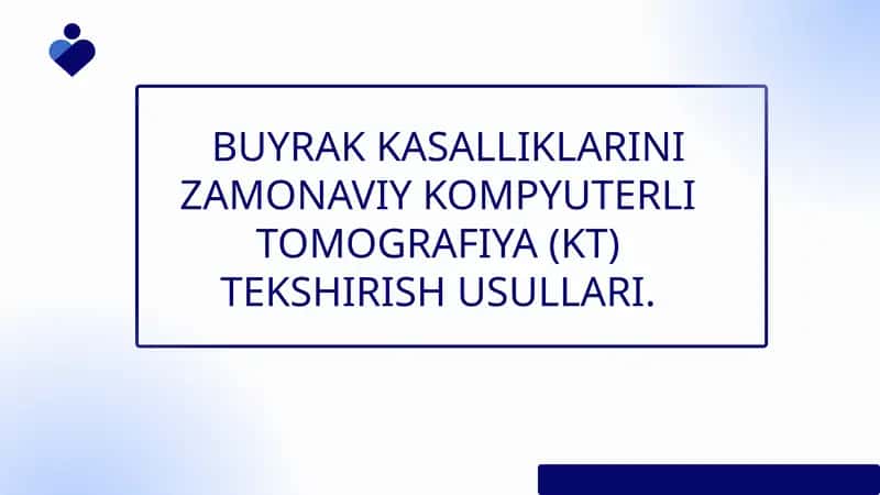 BUYRAK KASALLIKLARINI ZAMONAVIY RENTGENOLOGIK VA KOMPYUTERLI TOMOGRAFIYA (KT) TEKSHIRISH USULLARI