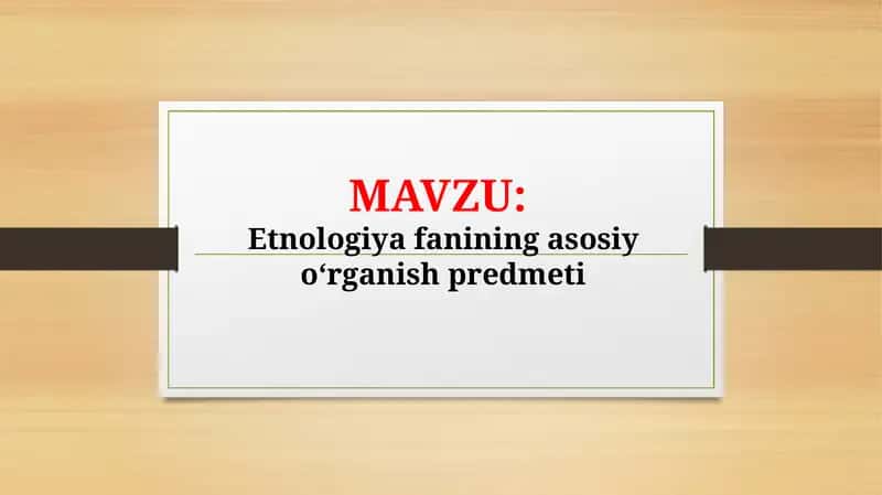 Etnologiya fanining asosiy oʻrganish predmeti (TAQDIMOT)