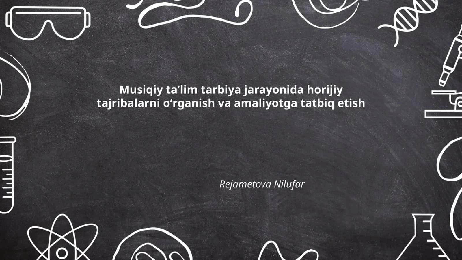 Musiqiy taʼlim tarbiya jarayonida horijiy tajribalarni oʻrganish va amaliyotga tatbiq etish
