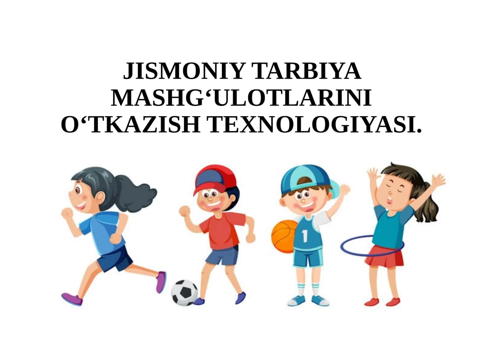 JISMONIY TARBIYA MASHG‘ULOTLARINI O‘TKAZISH TEXNOLOGIYASI