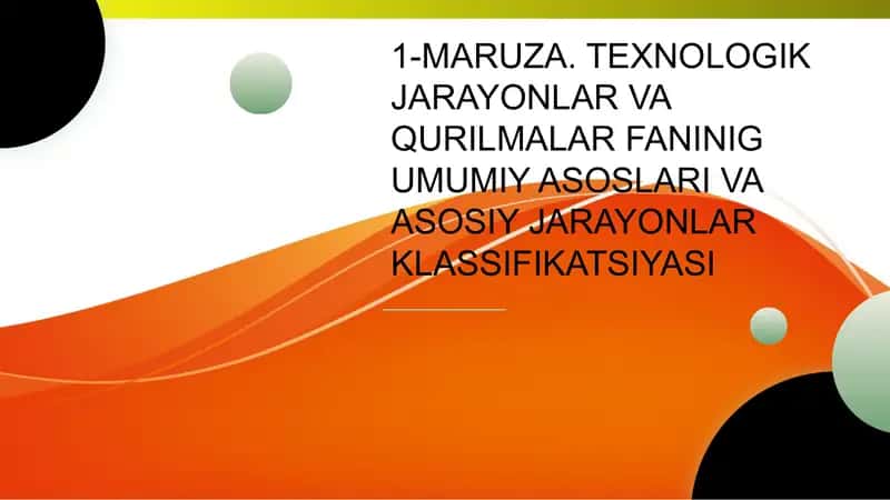 1-MARUZA. TEXNOLOGIK JARAYONLAR VA QURILMALAR FANINIG UMUMIY ASOSLARI VA ASOSIY JARAYONLAR KLASSIFIKATSIYASI