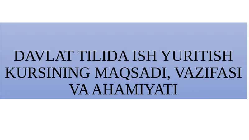 DAVLAT TILIDA ISH YURITISH KURSINING MAQSADI, VAZIFASI VA AHAMIYATI