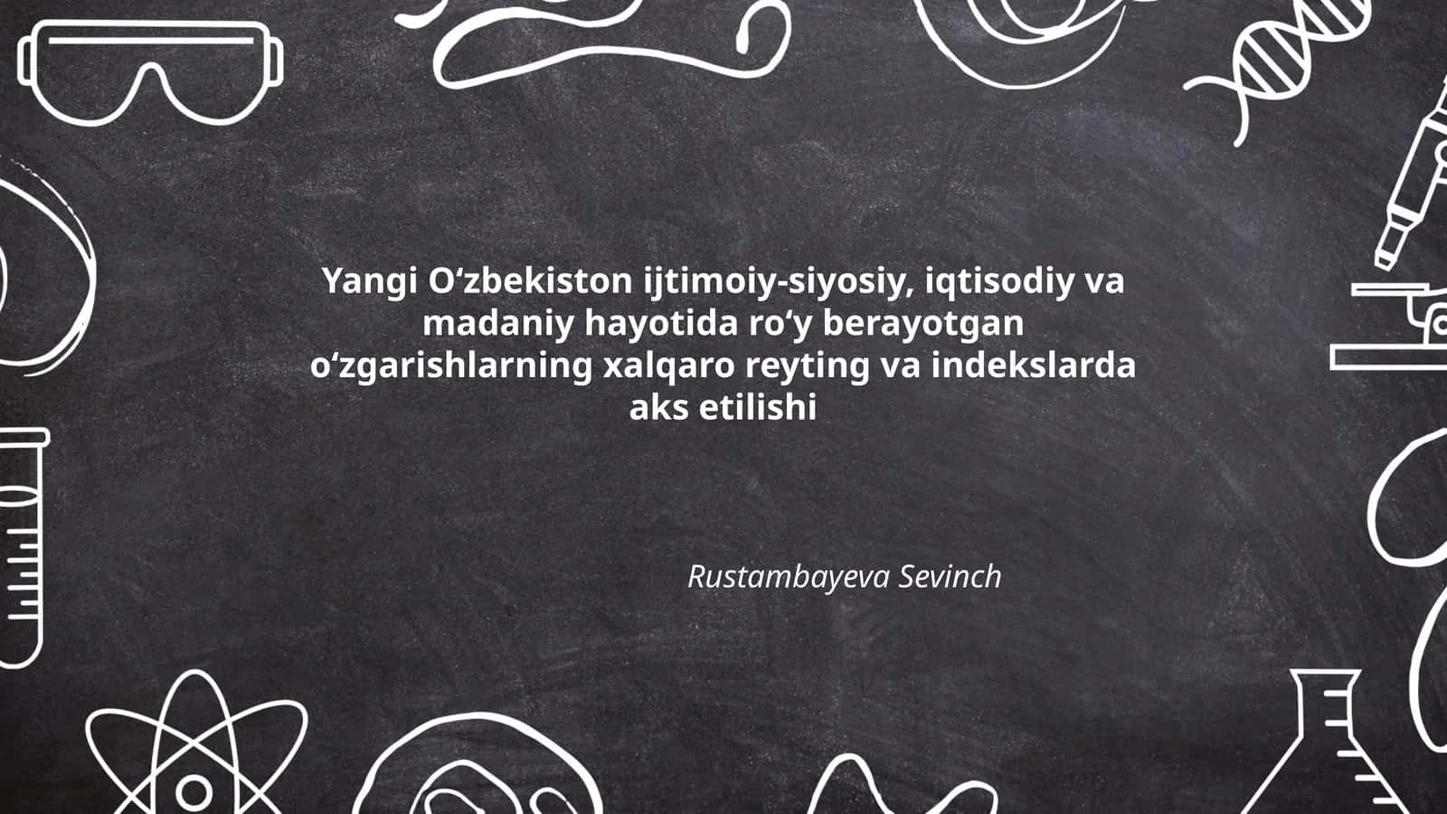 Yangi O'zbekiston ijtimoiy-siyosiy, iqtisodiy va madaniy hayotida ro'y berayotgan o'zgarishlarning xalqaro reyting va indekslarda aks etilishi
