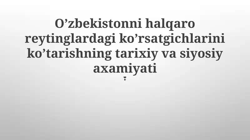O'zbekistonni halqaro reytinglardagi ko’rsatgichlarini ko’tarishning tarixiy va siyosiy axamiyati
