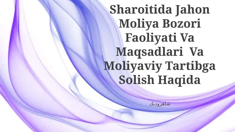 Jahon Iqtisodiyotining Globallashuvi Sharoitida Jahon Moliya Bozori Faoliyati Va Maqsadlari Va Moliyaviy Tartibga Solish Haqida