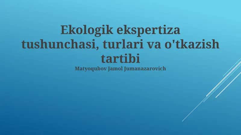Ekologik ekspertiza tushunchasi, turlari va o'tkazish tartibi