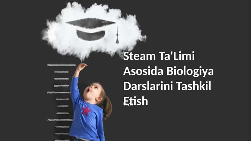 Steam Ta'Limi Asosida Biologiya Darslarini Tashkil Etish