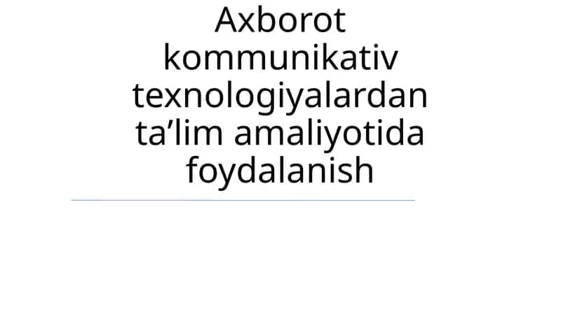 Axborot kommunikativ texnologiyalardan taʼlim amaliyotida foydalanish