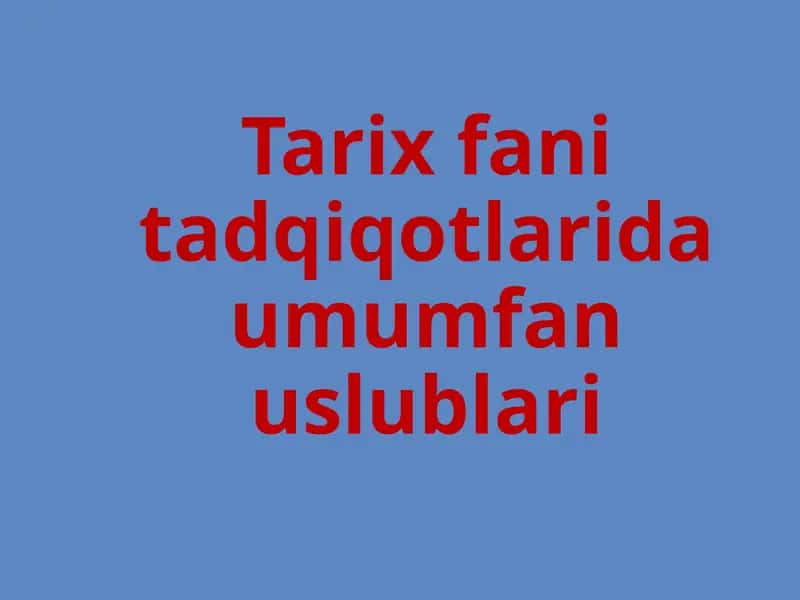 Tarixiy Tadqiqotda Umumfan Uslublari